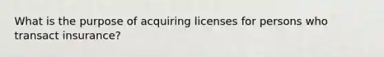 What is the purpose of acquiring licenses for persons who transact insurance?