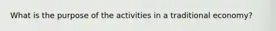 What is the purpose of the activities in a traditional economy?