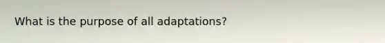 What is the purpose of all adaptations?