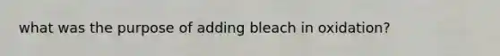 what was the purpose of adding bleach in oxidation?