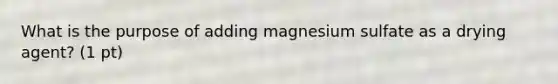 What is the purpose of adding magnesium sulfate as a drying agent? (1 pt)