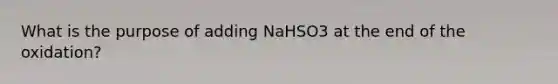 What is the purpose of adding NaHSO3 at the end of the oxidation?