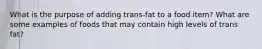 What is the purpose of adding trans-fat to a food item? What are some examples of foods that may contain high levels of trans fat?