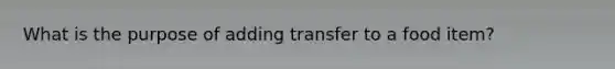 What is the purpose of adding transfer to a food item?