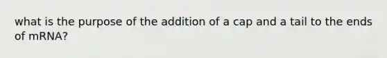 what is the purpose of the addition of a cap and a tail to the ends of mRNA?