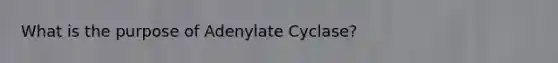 What is the purpose of Adenylate Cyclase?