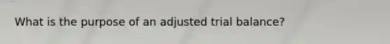 What is the purpose of an adjusted trial balance?