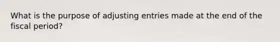 What is the purpose of adjusting entries made at the end of the fiscal period?