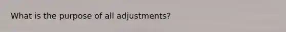 What is the purpose of all adjustments?