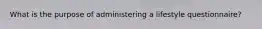 What is the purpose of administering a lifestyle questionnaire?