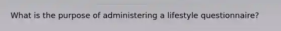 What is the purpose of administering a lifestyle questionnaire?