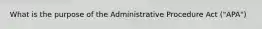 What is the purpose of the Administrative Procedure Act ("APA")