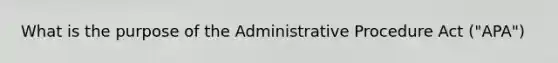 What is the purpose of the Administrative Procedure Act ("APA")