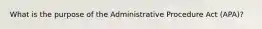 What is the purpose of the Administrative Procedure Act (APA)?