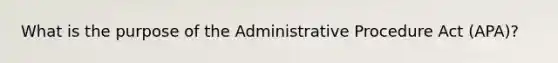 What is the purpose of the Administrative Procedure Act (APA)?