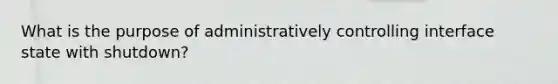 What is the purpose of administratively controlling interface state with shutdown?