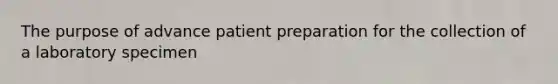 The purpose of advance patient preparation for the collection of a laboratory specimen