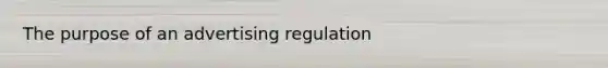 The purpose of an advertising regulation