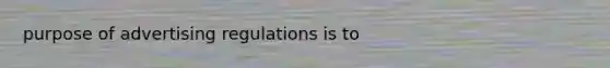 purpose of advertising regulations is to