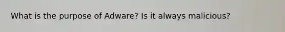What is the purpose of Adware? Is it always malicious?