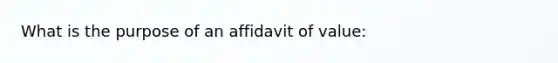 What is the purpose of an affidavit of value: