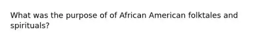 What was the purpose of of African American folktales and spirituals?