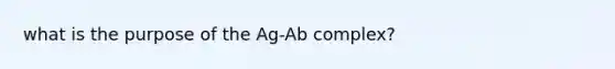 what is the purpose of the Ag-Ab complex?