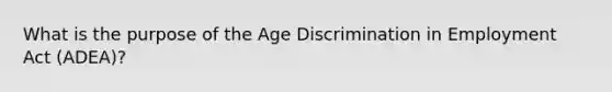 What is the purpose of the Age Discrimination in Employment Act (ADEA)?