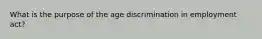 What is the purpose of the age discrimination in employment act?