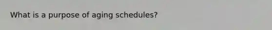 What is a purpose of aging schedules?