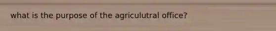 what is the purpose of the agriculutral office?