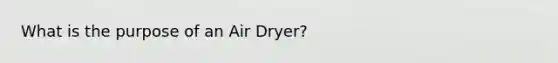 What is the purpose of an Air Dryer?