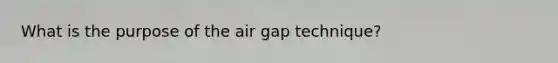 What is the purpose of the air gap technique?