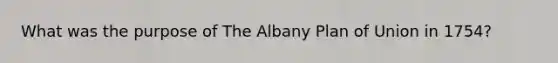 What was the purpose of The Albany Plan of Union in 1754?