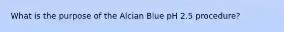 What is the purpose of the Alcian Blue pH 2.5 procedure?