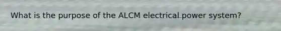 What is the purpose of the ALCM electrical power system?