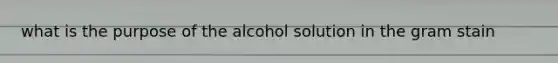 what is the purpose of the alcohol solution in the gram stain