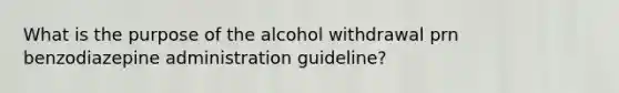 What is the purpose of the alcohol withdrawal prn benzodiazepine administration guideline?