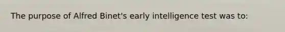 The purpose of Alfred Binet's early intelligence test was to: