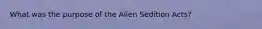 What was the purpose of the Alien Sedition Acts?