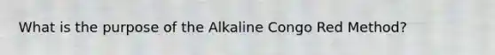 What is the purpose of the Alkaline Congo Red Method?