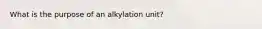 What is the purpose of an alkylation unit?