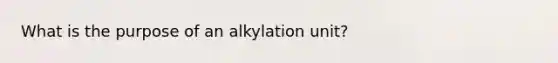 What is the purpose of an alkylation unit?