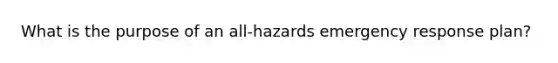 What is the purpose of an all-hazards emergency response plan?