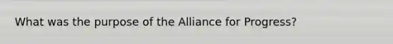 What was the purpose of the Alliance for Progress?