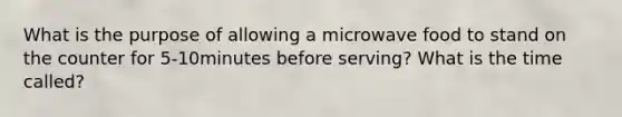 What is the purpose of allowing a microwave food to stand on the counter for 5-10minutes before serving? What is the time called?