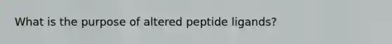 What is the purpose of altered peptide ligands?