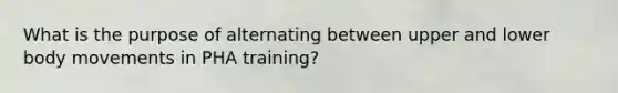 What is the purpose of alternating between upper and lower body movements in PHA training?