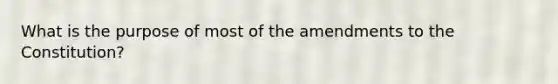 What is the purpose of most of the amendments to the Constitution?