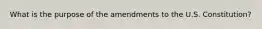 What is the purpose of the amendments to the U.S. Constitution?